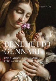Benedetto Gennari. Una Madonna col bambino per la Corte d'Inghilterra - Librerie.coop