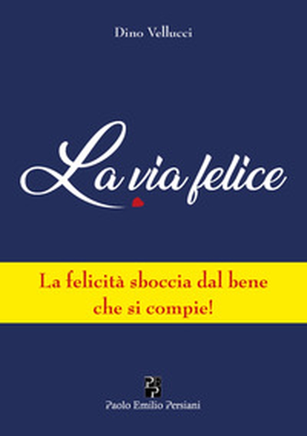 La via felice. La felicità sboccia dal bene che si compie! - Librerie.coop La via felice. La felicità sboccia dal bene che si compie! - Librerie.coop
