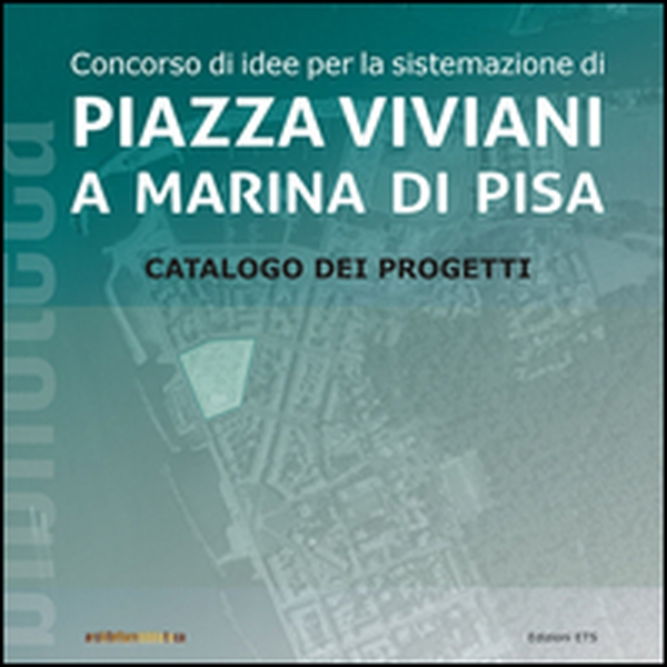 Concorso di idee per la sistemazione di Piazza Viviani a Marina di Pisa. Catalogo dei progetti - Librerie.coop Concorso di idee per la sistemazione di Piazza Viviani a Marina di Pisa. Catalogo dei progetti - Librerie.coop