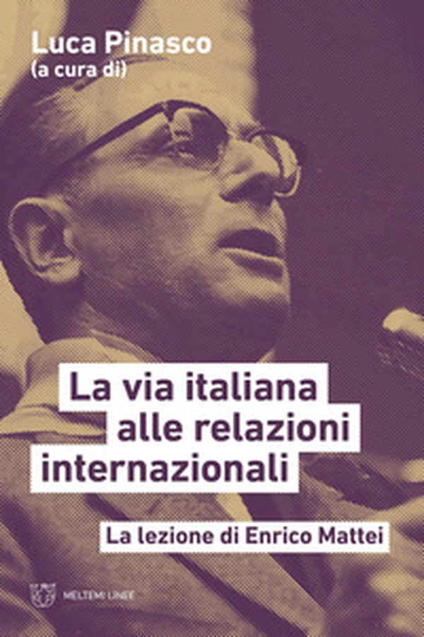 La via italiana alle relazioni internazionali. La lezione di Enrico Mattei - Librerie.coop La via italiana alle relazioni internazionali. La lezione di Enrico Mattei - Librerie.coop