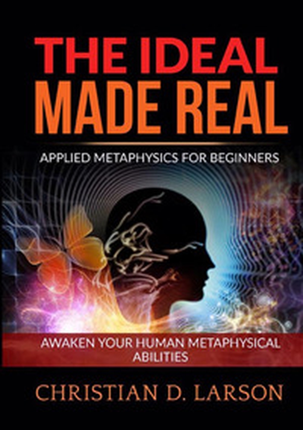 The ideal made real. Applied metaphysics for beginners. Awaken your human metaphysical abilities - Librerie.coop The ideal made real. Applied metaphysics for beginners. Awaken your human metaphysical abilities - Librerie.coop