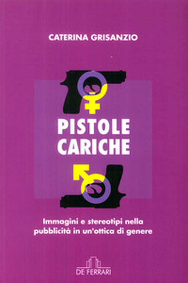 Pistole cariche. Immagini e stereotipi nella pubblicità in un'ottica di genere - Librerie.coop Pistole cariche. Immagini e stereotipi nella pubblicità in un'ottica di genere - Librerie.coop