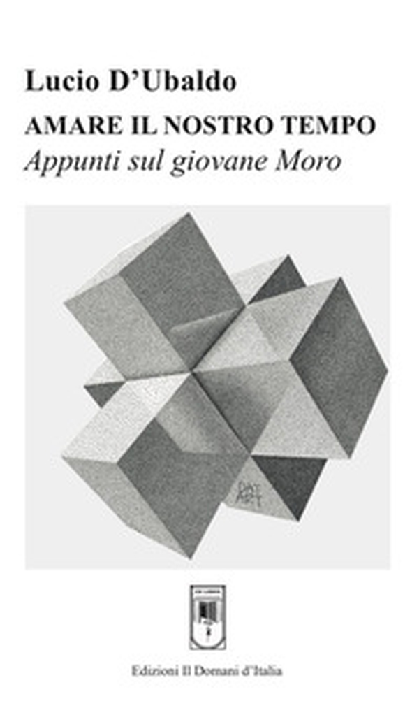 Amare il nostro tempo. Appunti sul giovane Moro - Librerie.coop Amare il nostro tempo. Appunti sul giovane Moro - Librerie.coop