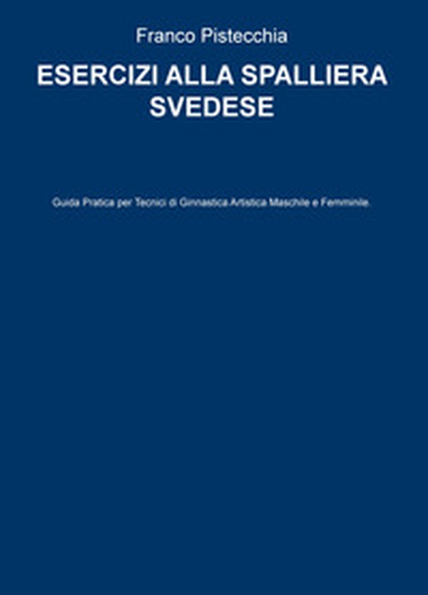 Esercizi alla spalliera svedese. Guida pratica per tecnici di ginnastica artistica maschile e femminile - Librerie.coop Esercizi alla spalliera svedese. Guida pratica per tecnici di ginnastica artistica maschile e femminile - Librerie.coop