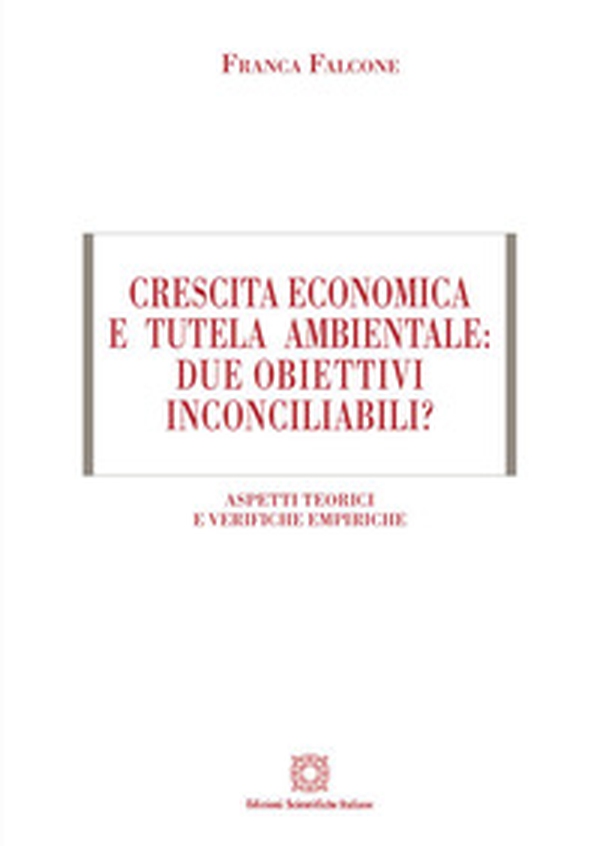 Crescita economica e tutela ambientale: due obiettivi inconciliabili? Aspetti teorici e verifiche empiriche - Librerie.coop Crescita economica e tutela ambientale: due obiettivi inconciliabili? Aspetti teorici e verifiche empiriche - Librerie.coop