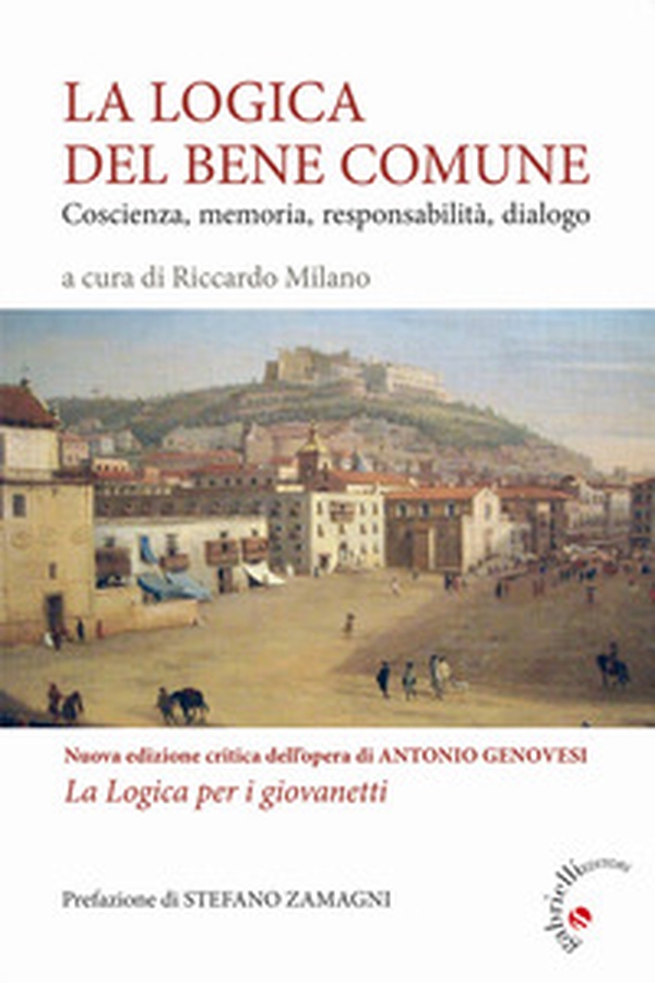 La logica del bene comune. Coscienza, memoria, responsabilità, dialogo. Nuova edizione critica dell'opera di Antonio Genovesi, La Logica per i giovanetti - Librerie.coop La logica del bene comune. Coscienza, memoria, responsabilità, dialogo. Nuova edizione critica dell'opera di Antonio Genovesi, La Logica per i giovanetti - Librerie.coop