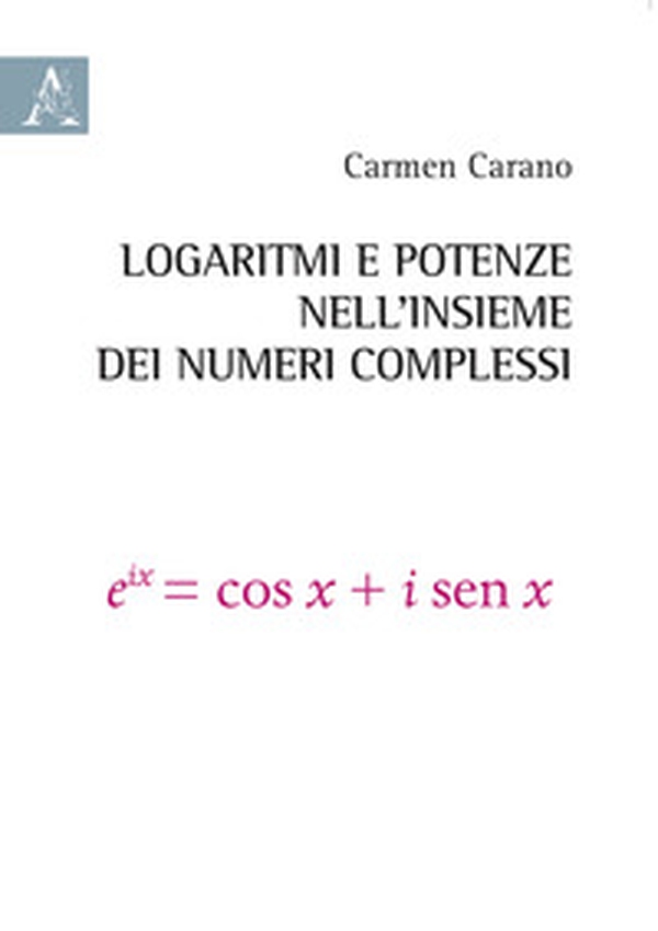 Logaritmi e potenze nell'insieme dei numeri complessi - Librerie.coop Logaritmi e potenze nell'insieme dei numeri complessi - Librerie.coop