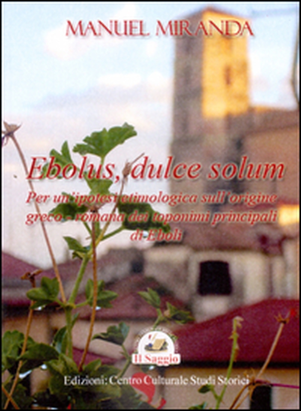Ebolus, dulce solum. Per un'ipotesi etimologica sull'origine greco-romana dei toponimi principali di Eboli - Librerie.coop Ebolus, dulce solum. Per un'ipotesi etimologica sull'origine greco-romana dei toponimi principali di Eboli - Librerie.coop