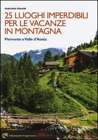 25 luoghi imperdibili per le vacanze in montagna. Piemonte e Valle d'Aosta - Librerie.coop
