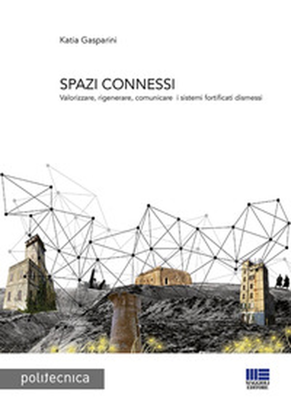 Spazi connessi. Valorizzare, rigenerare, comunicare i sistemi fortificati dismessi - Librerie.coop Spazi connessi. Valorizzare, rigenerare, comunicare i sistemi fortificati dismessi - Librerie.coop