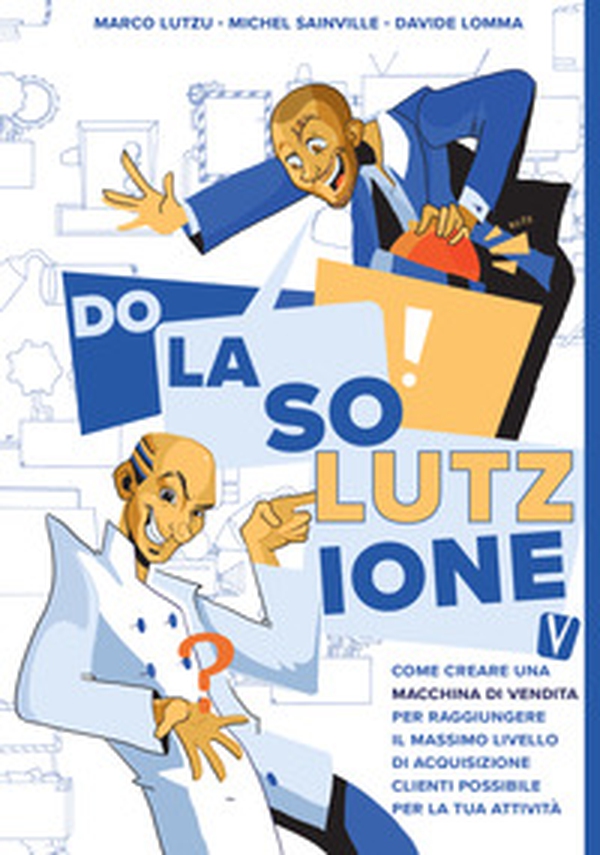 Do la solutzione. Come creare una macchina di vendita per raggiungere il massimo livello di acquisizione clienti possibile per la tua attività - Librerie.coop Do la solutzione. Come creare una macchina di vendita per raggiungere il massimo livello di acquisizione clienti possibile per la tua attività - Librerie.coop