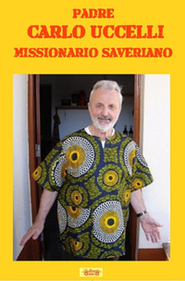 Padre Carlo Uccelli. Missionario saveriano - Librerie.coop Padre Carlo Uccelli. Missionario saveriano - Librerie.coop