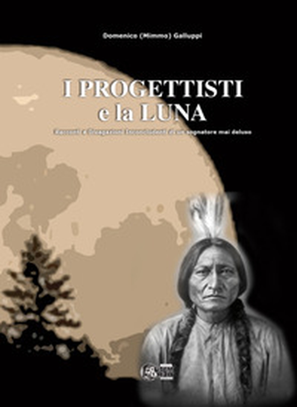 I progettisti e la luna. Racconti e divagazioni inconcludenti di un sognatore mai deluso - Librerie.coop I progettisti e la luna. Racconti e divagazioni inconcludenti di un sognatore mai deluso - Librerie.coop