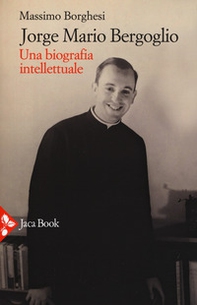 Jorge Mario Bergoglio. Una biografia intellettuale - Librerie.coop