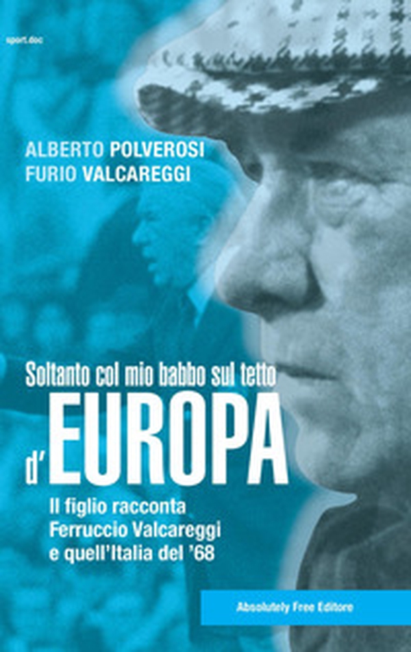 Soltanto col mio babbo sul tetto d'Europa. Il figlio racconta Ferruccio Valcareggi e quell'Italia del '68 - Librerie.coop Soltanto col mio babbo sul tetto d'Europa. Il figlio racconta Ferruccio Valcareggi e quell'Italia del '68 - Librerie.coop