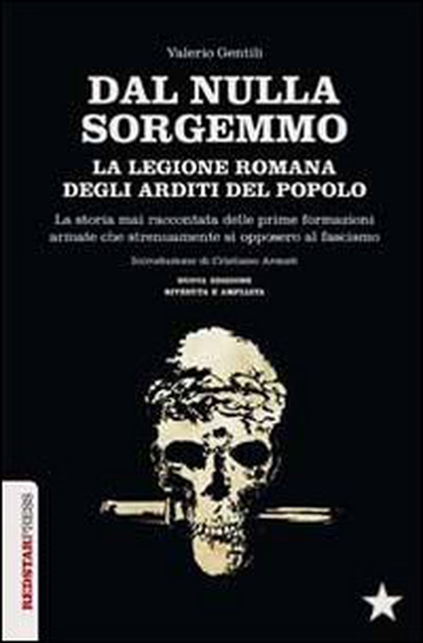 Dal nulla sorgemmo. La legione romana degli Arditi del Popolo. La storia mai raccontata delle prime formazioni armate che strenuamente si opposero al fascismo - Librerie.coop Dal nulla sorgemmo. La legione romana degli Arditi del Popolo. La storia mai raccontata delle prime formazioni armate che strenuamente si opposero al fascismo - Librerie.coop