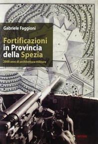 Fortificazioni in provincia della Spezia. 2000 anni di architettura militare - Librerie.coop