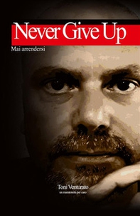 Never give up. Mai arrendersi - Librerie.coop