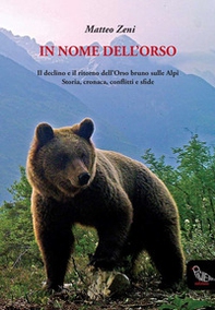 In nome dell'orso. Il declino e il ritorno dell'orso bruno sulle Alpi. Storia, cronaca, conflitti e sfide - Librerie.coop
