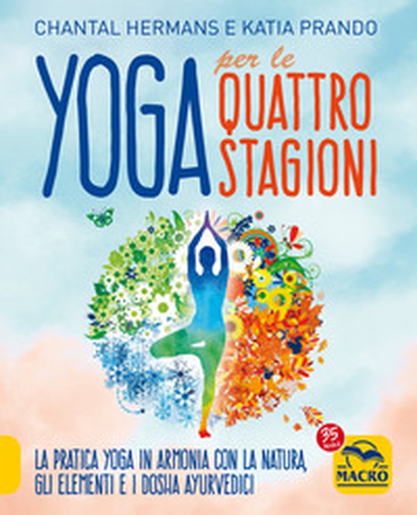 Yoga per le quattro Stagioni. La pratica yoga stagionale in armonia con gli elementi e i dosha ayurvedici - Librerie.coop Yoga per le quattro Stagioni. La pratica yoga stagionale in armonia con gli elementi e i dosha ayurvedici - Librerie.coop