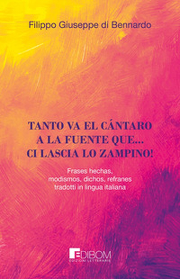 Tanto va el cántaro a la fuente que... ci lascia lo zampino! Frases hechas, modismos, dichos, refranes tradotti in lingua italiana - Librerie.coop Tanto va el cántaro a la fuente que... ci lascia lo zampino! Frases hechas, modismos, dichos, refranes tradotti in lingua italiana - Librerie.coop