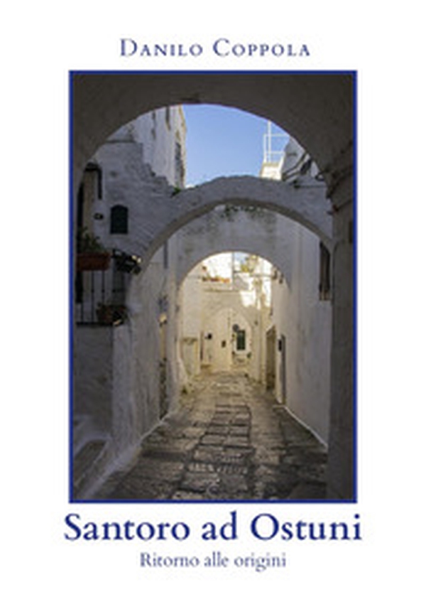 Santoro ad Ostuni. Ritorno alle origini - Librerie.coop Santoro ad Ostuni. Ritorno alle origini - Librerie.coop