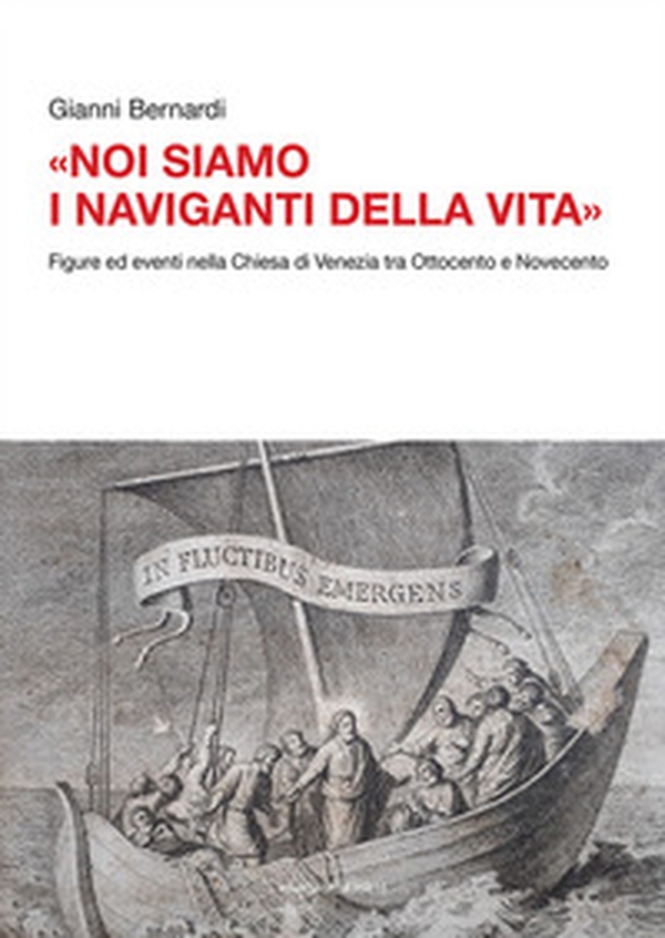 «Noi siamo i naviganti della vita». Figure ed eventi nella Chiesa di Venezia tra Ottocento e Novecento - Librerie.coop «Noi siamo i naviganti della vita». Figure ed eventi nella Chiesa di Venezia tra Ottocento e Novecento - Librerie.coop