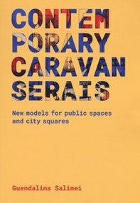Contemporary Caravanserais. New models for public spaces and city squares - Librerie.coop
