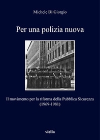 Per una polizia nuova. Il movimento per la riforma della Pubblica Sicurezza (1969-1981) - Librerie.coop