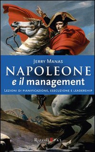 Napoleone e il management. Lezioni di pianificazione, esecuzione e leadership - Librerie.coop