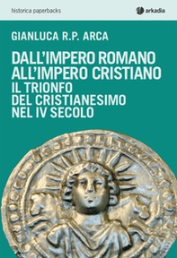 Dall'impero romano all'impero cristiano. Il trionfo del cristianesimo nel IV secolo - Librerie.coop