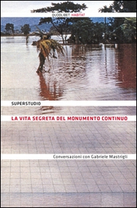 La vita segreta del Monumento Continuo. Conversazioni con Gabriele Mastrigli - Librerie.coop