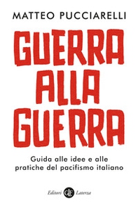 Guerra alla guerra. Guida alle idee e alle pratiche del pacifismo italiano - Librerie.coop