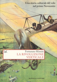 La rivoluzione verticale. Una storia culturale del volo nel primo Novecento - Librerie.coop