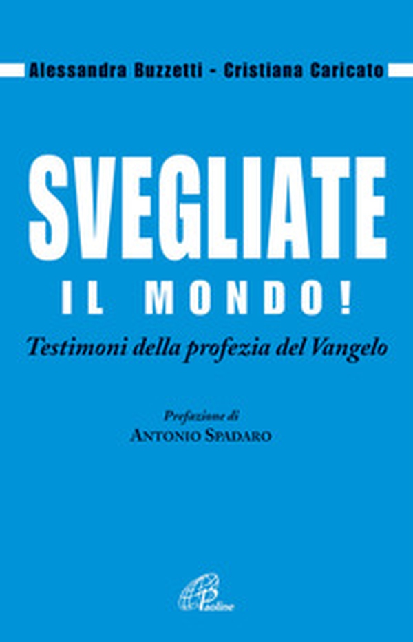 Svegliate il mondo! Testimoni della profezia del Vangelo - Librerie.coop Svegliate il mondo! Testimoni della profezia del Vangelo - Librerie.coop