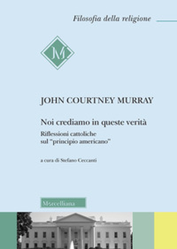 Noi crediamo in queste verità. Riflessioni cattoliche sul «principio americano» - Librerie.coop Noi crediamo in queste verità. Riflessioni cattoliche sul «principio americano» - Librerie.coop