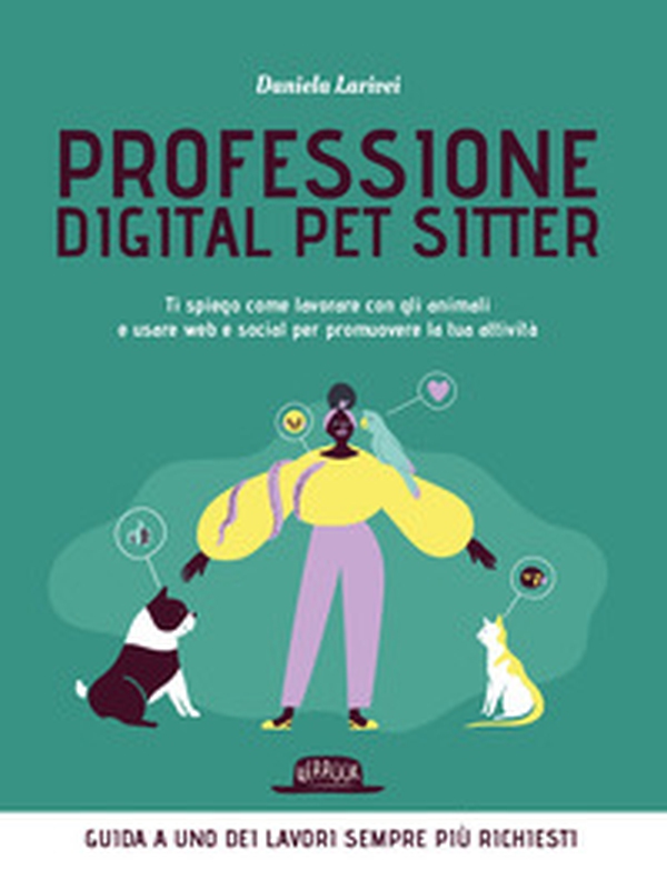 Professione digital pet sitter. Ti spiego come lavorare con gli animali e usare web e social per promuovere la tua ttività - Librerie.coop Professione digital pet sitter. Ti spiego come lavorare con gli animali e usare web e social per promuovere la tua ttività - Librerie.coop
