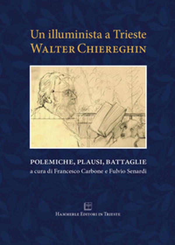 Un illuminista a Trieste. Walter Chiereghin. Polemiche, plausi, battaglie - Librerie.coop Un illuminista a Trieste. Walter Chiereghin. Polemiche, plausi, battaglie - Librerie.coop