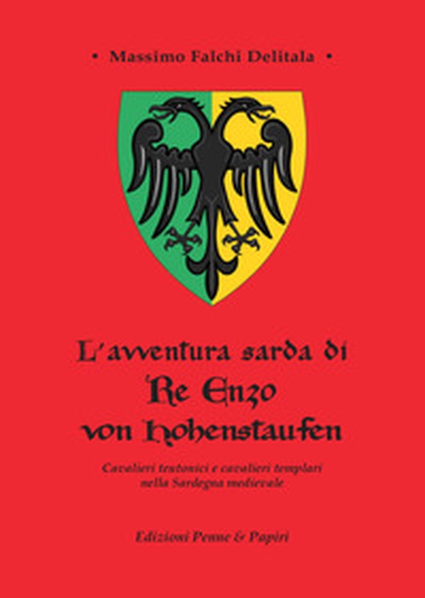 L'avventura sarda di Re Enzo von Hohenstaufen. Cavalieri teutonici e cavalieri templari nella Sardegna medievale - Librerie.coop L'avventura sarda di Re Enzo von Hohenstaufen. Cavalieri teutonici e cavalieri templari nella Sardegna medievale - Librerie.coop