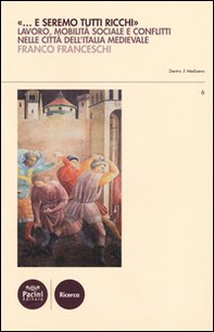 «E saremo tutti ricchi». Lavoro, mobilità sociale e conflitti nelle città dell'Italia medievale - Librerie.coop