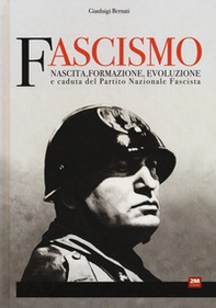 Fascismo. Nascita, formazione, evoluzione e caduta del Partito Nazionale Fascista - Librerie.coop