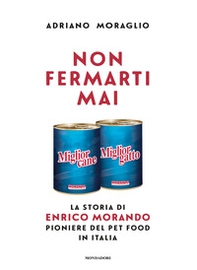 Non fermarti mai. La storia di Enrico Morando pioniere del pet food in Italia - Librerie.coop