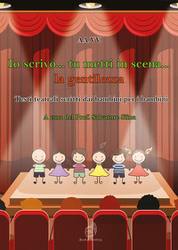Io scrivo... tu metti in scena... la gentilezza. Testi teatrali scritti dai bambini per i bambini - Librerie.coop Io scrivo... tu metti in scena... la gentilezza. Testi teatrali scritti dai bambini per i bambini - Librerie.coop