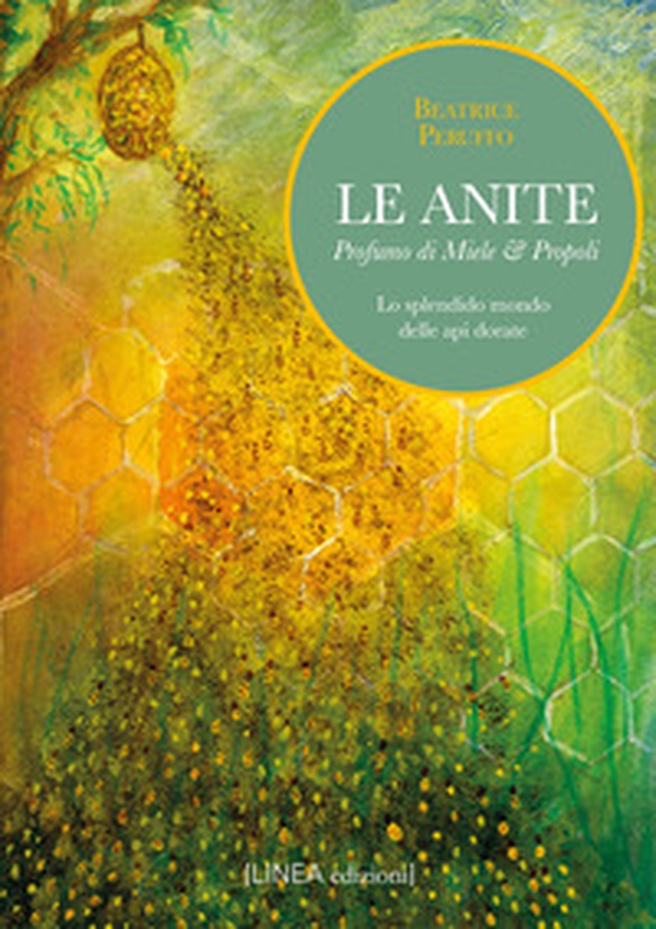Le Anite. Profumo di miele & propoli. Lo splendido mondo delle api dorate - Librerie.coop Le Anite. Profumo di miele & propoli. Lo splendido mondo delle api dorate - Librerie.coop