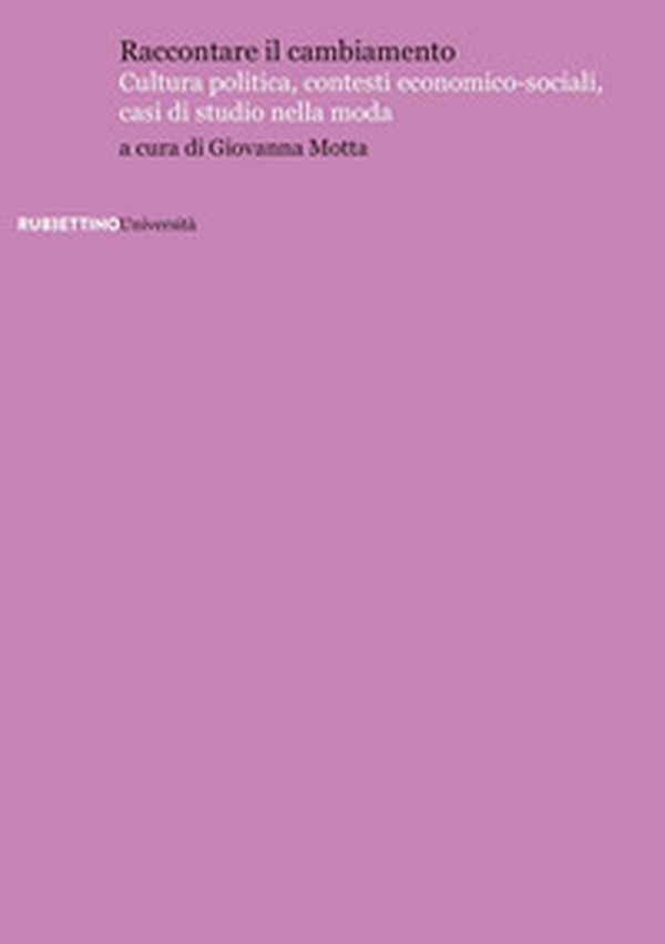 Raccontare il cambiamento. Cultura politica, contesti economico-sociali, casi di studio nella moda - Librerie.coop Raccontare il cambiamento. Cultura politica, contesti economico-sociali, casi di studio nella moda - Librerie.coop