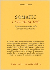 Somatic experiencing. Esperienze somatiche nella risoluzione del trauma - Librerie.coop