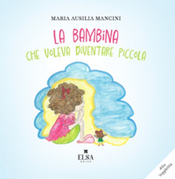 La bambina che voleva diventare piccola. Ediz. CAA - Librerie.coop La bambina che voleva diventare piccola. Ediz. CAA - Librerie.coop