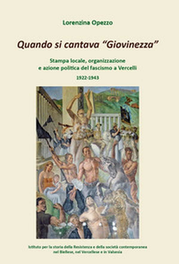 Quando si cantava «Giovinezza». Stampa locale, organizzazione e azione politica del fascismo a Vercelli. 1922-1943 - Librerie.coop Quando si cantava «Giovinezza». Stampa locale, organizzazione e azione politica del fascismo a Vercelli. 1922-1943 - Librerie.coop