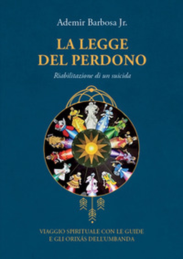 La legge del perdono. Riabilitazione di un suicida. Viaggio spirituale con le guide e gli Orixás dell'umbanda - Librerie.coop La legge del perdono. Riabilitazione di un suicida. Viaggio spirituale con le guide e gli Orixás dell'umbanda - Librerie.coop