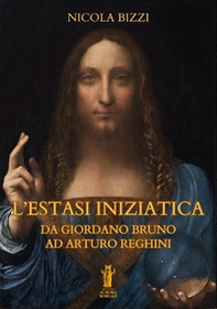 L'estasi iniziatica. Da Giordano Bruno ad Arturo Reghini - Librerie.coop
